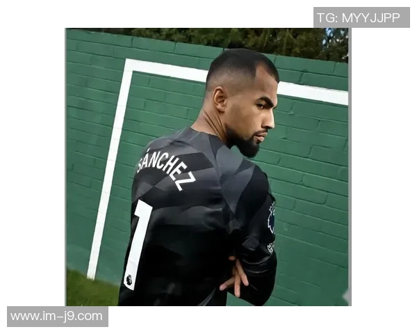 前切尔西门将分析罗伯特桑切斯如何重塑主力地位的挑战与机遇 前切尔西门将分析罗伯特桑切斯如何重塑主力地位的挑战与机遇